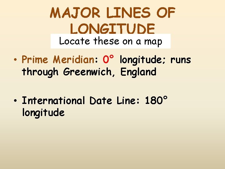 MAJOR LINES OF LONGITUDE Locate these on a map • Prime Meridian: 0° longitude;