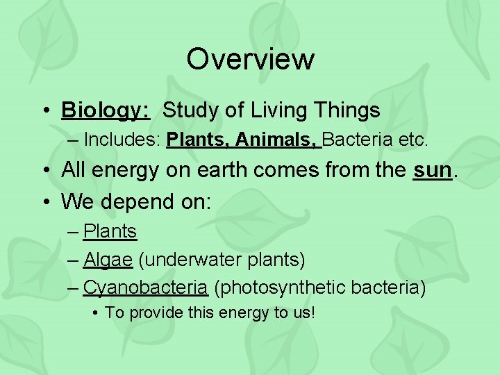 Overview • Biology: Study of Living Things – Includes: Plants, Animals, Bacteria etc. •