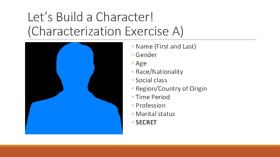 Let’s Build a Character! (Characterization Exercise A) ◦ Name (First and Last) ◦ Gender