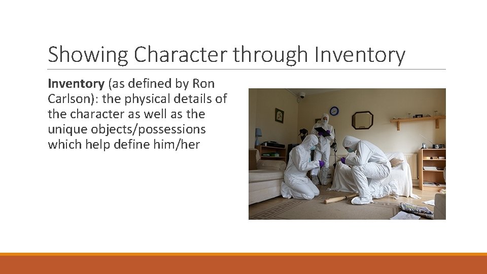 Showing Character through Inventory (as defined by Ron Carlson): the physical details of the