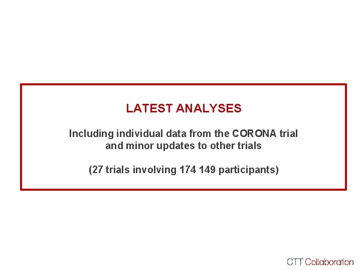 LATEST ANALYSES Including individual data from the CORONA trial and minor updates to other