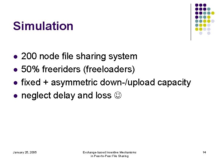 Simulation l l 200 node file sharing system 50% freeriders (freeloaders) fixed + asymmetric