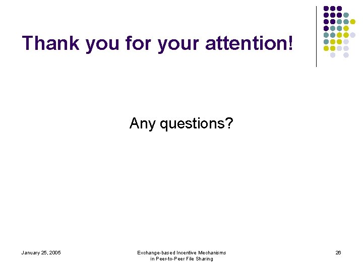 Thank you for your attention! Any questions? January 25, 2005 Exchange-based Incentive Mechanisms in