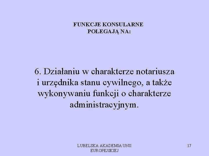 FUNKCJE KONSULARNE POLEGAJĄ NA: 6. Działaniu w charakterze notariusza i urzędnika stanu cywilnego, a