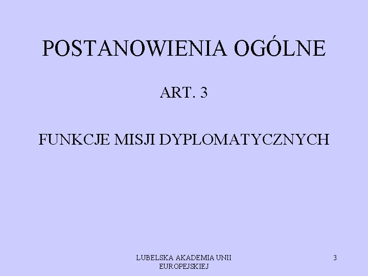 POSTANOWIENIA OGÓLNE ART. 3 FUNKCJE MISJI DYPLOMATYCZNYCH LUBELSKA AKADEMIA UNII EUROPEJSKIEJ 3 