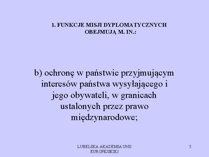 1. FUNKCJE MISJI DYPLOMATYCZNYCH OBEJMUJĄ M. IN. : b) ochronę w państwie przyjmującym interesów