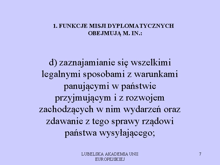 1. FUNKCJE MISJI DYPLOMATYCZNYCH OBEJMUJĄ M. IN. : d) zaznajamianie się wszelkimi legalnymi sposobami