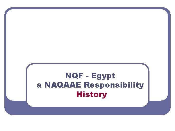 NQF - Egypt a NAQAAE Responsibility History 