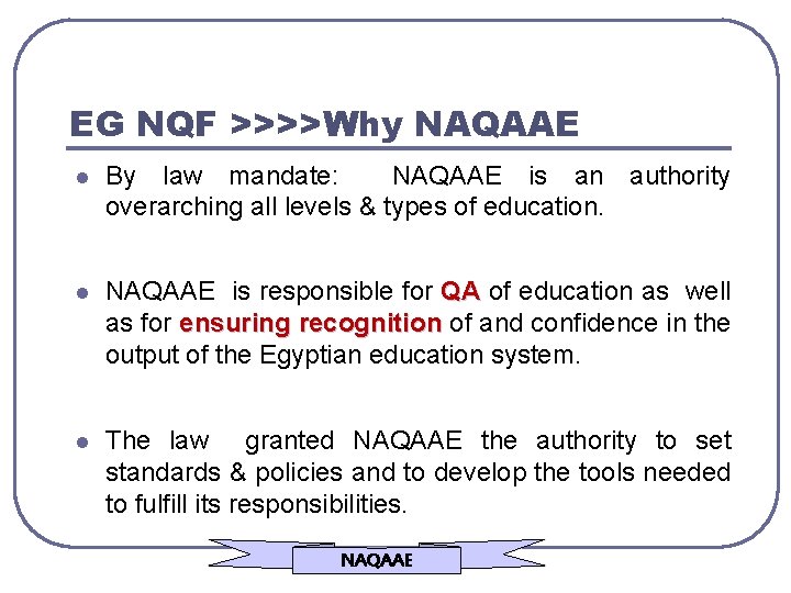 EG NQF >>>>Why NAQAAE l By law mandate: NAQAAE is an authority overarching all