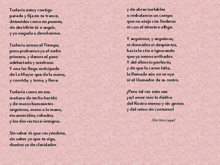 Todavía estoy contigo parada y fija en tu trance, detenidos como en puente, sin