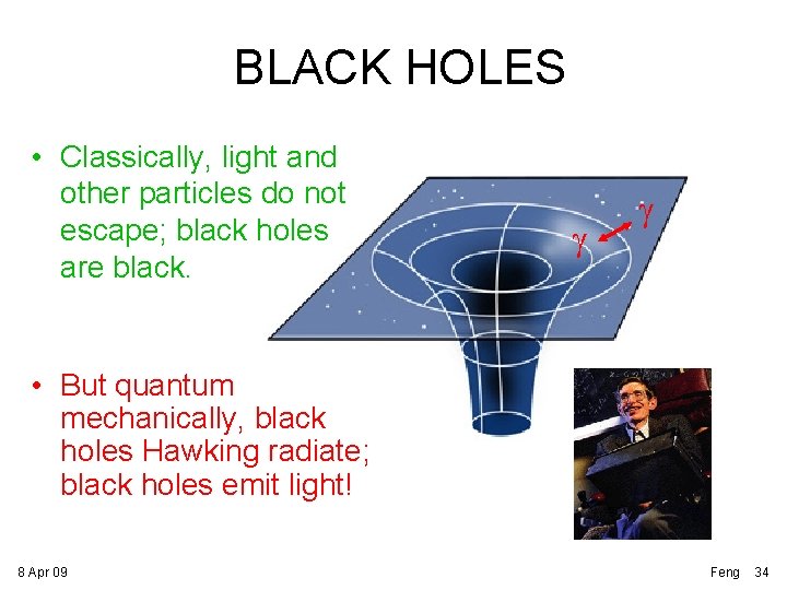 BLACK HOLES • Classically, light and other particles do not escape; black holes are