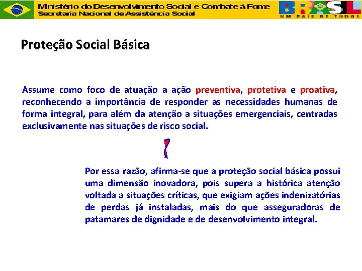 Proteção Social Básica Assume como foco de atuação a ação preventiva, protetiva e proativa,