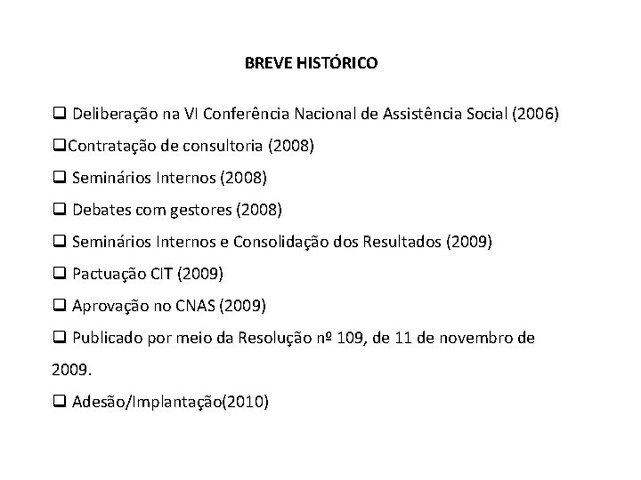 BREVE HISTÓRICO q Deliberação na VI Conferência Nacional de Assistência Social (2006) q. Contratação