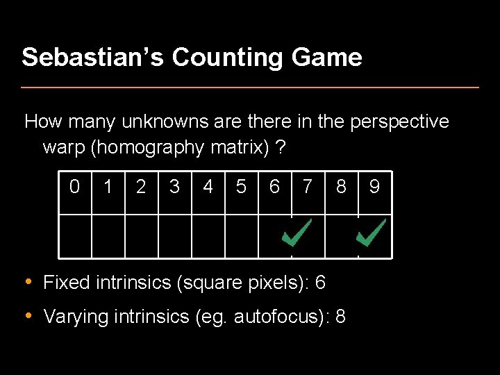 Sebastian’s Counting Game How many unknowns are there in the perspective warp (homography matrix)