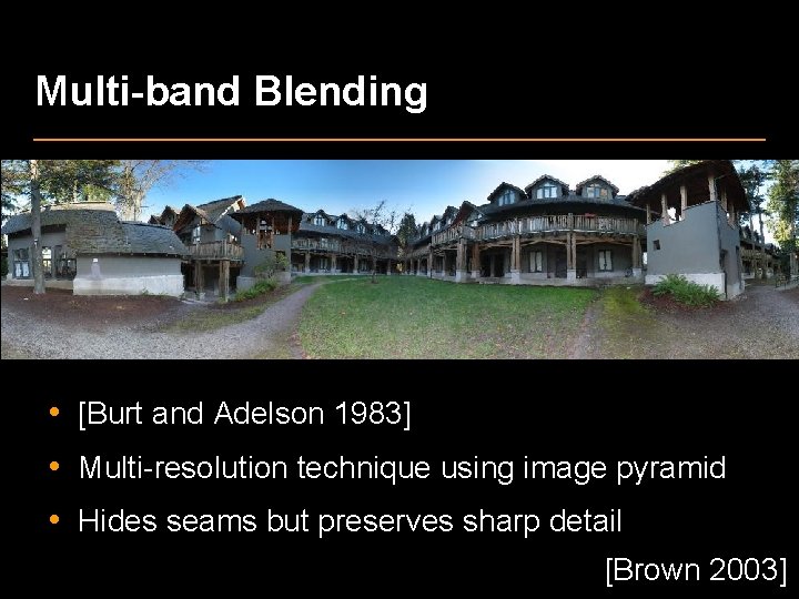 Multi-band Blending • [Burt and Adelson 1983] • Multi-resolution technique using image pyramid •