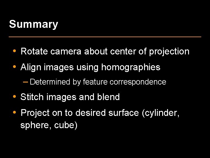 Summary • Rotate camera about center of projection • Align images using homographies –