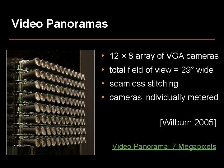 Video Panoramas • • 12 × 8 array of VGA cameras total field of