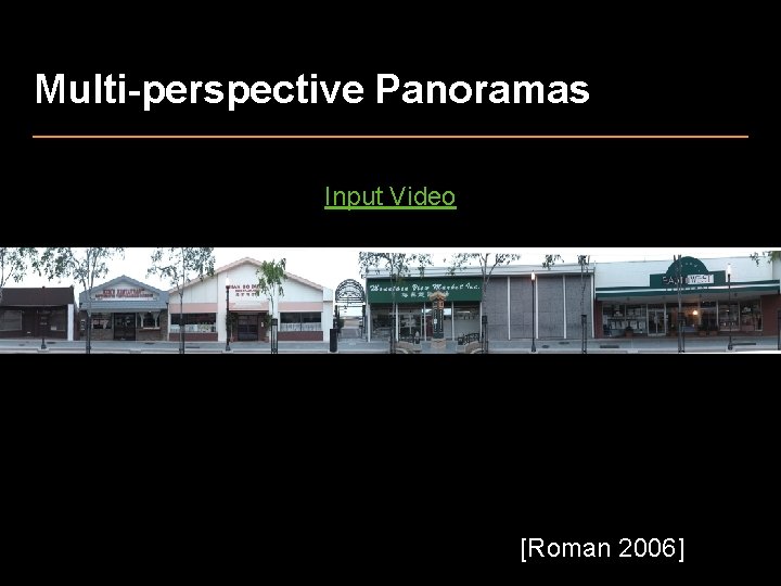 Multi-perspective Panoramas Input Video [Roman 2006] 