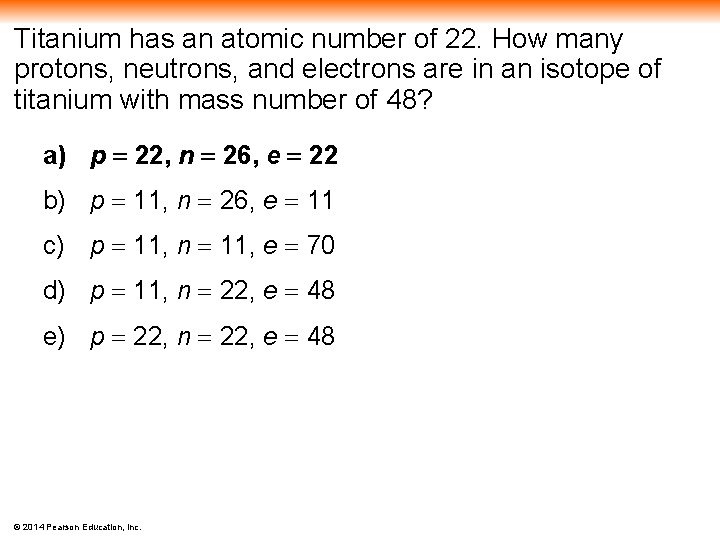 Titanium has an atomic number of 22. How many protons, neutrons, and electrons are