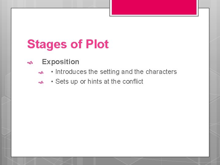 Stages of Plot Exposition • Introduces the setting and the characters • Sets up