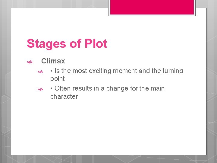 Stages of Plot Climax • Is the most exciting moment and the turning point