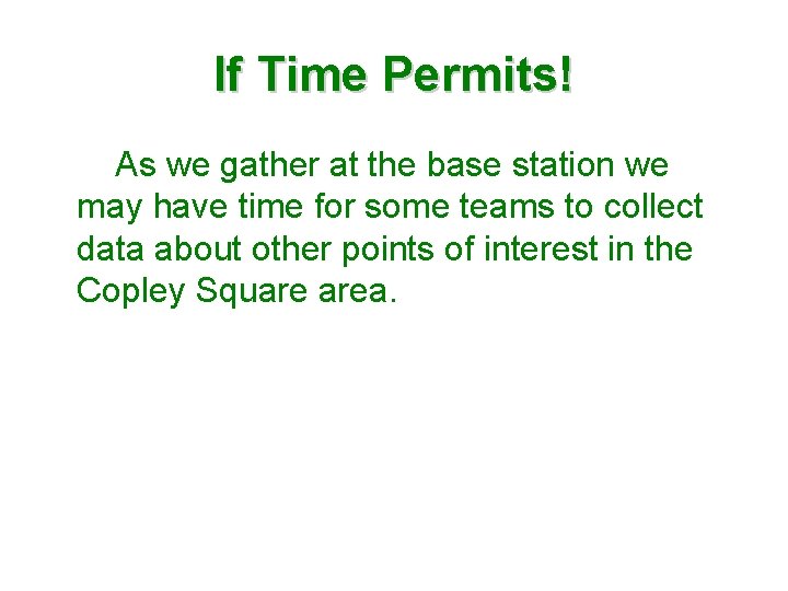 If Time Permits! As we gather at the base station we may have time