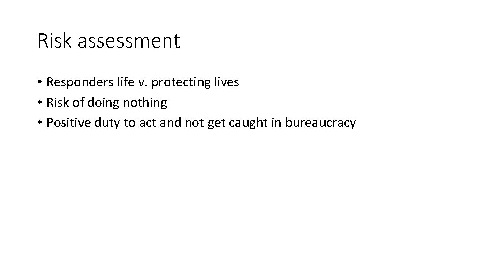 Risk assessment • Responders life v. protecting lives • Risk of doing nothing •