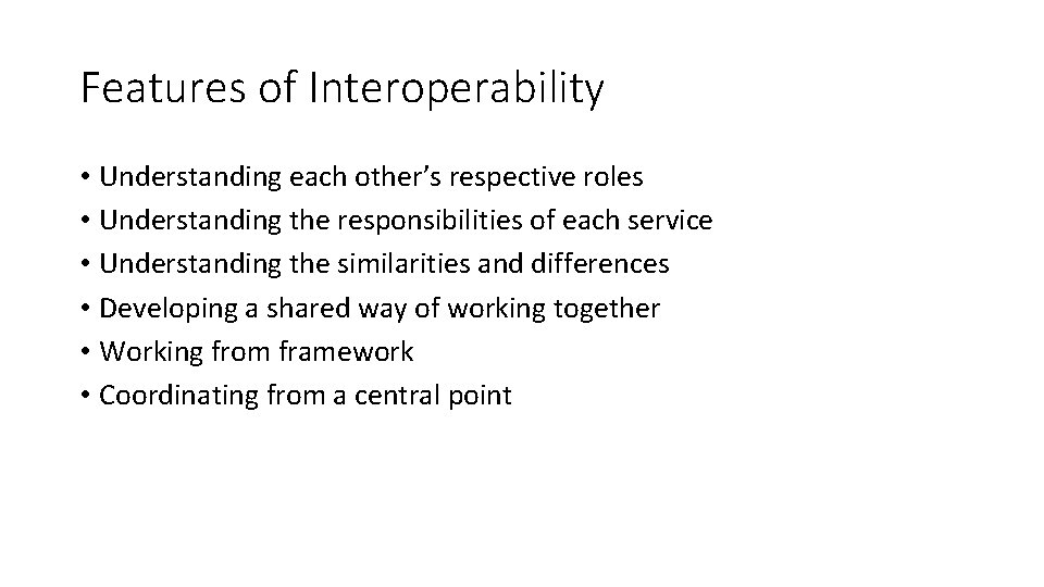 Features of Interoperability • Understanding each other’s respective roles • Understanding the responsibilities of