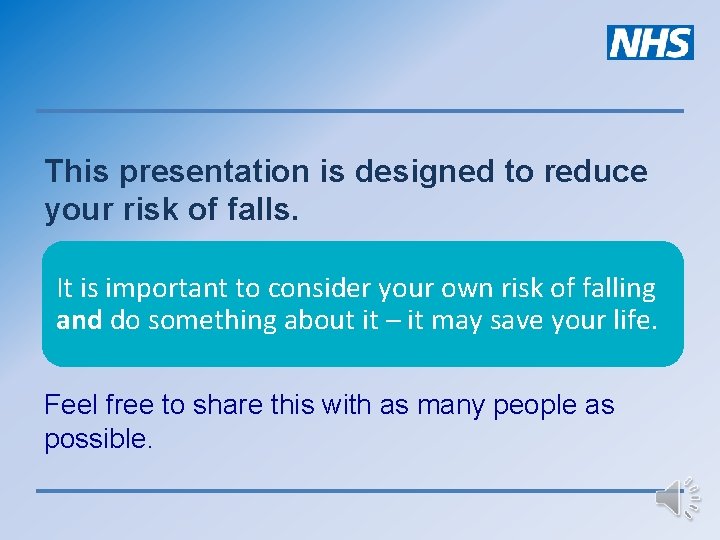 This presentation is designed to reduce your risk of falls. It is important to