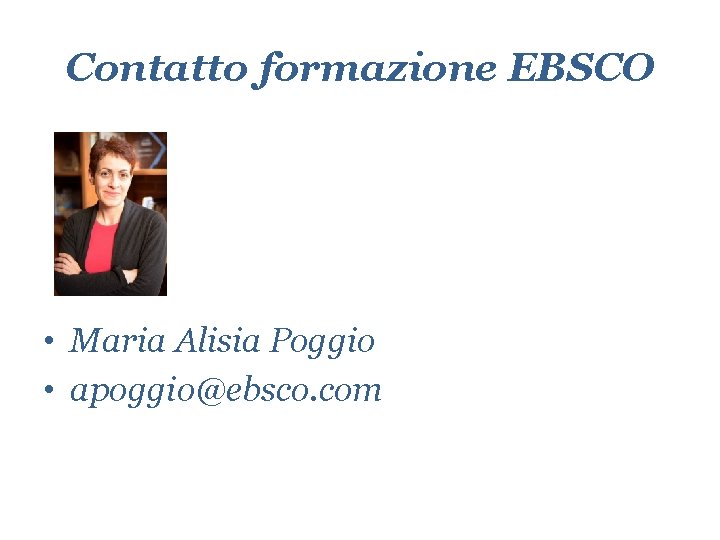 Contatto formazione EBSCO • Maria Alisia Poggio • apoggio@ebsco. com 