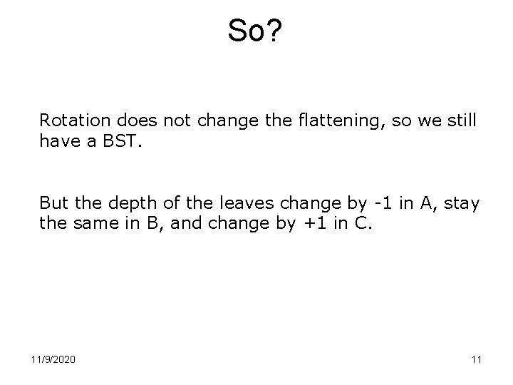 So? Rotation does not change the flattening, so we still have a BST. But So? Rotation does not change the flattening, so we still have a BST. But