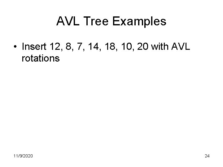 AVL Tree Examples • Insert 12, 8, 7, 14, 18, 10, 20 with AVL AVL Tree Examples • Insert 12, 8, 7, 14, 18, 10, 20 with AVL
