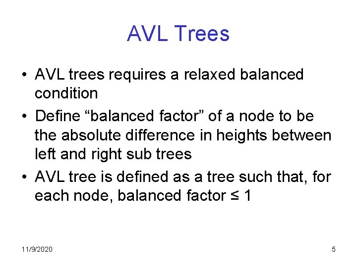 AVL Trees • AVL trees requires a relaxed balanced condition • Define “balanced factor” AVL Trees • AVL trees requires a relaxed balanced condition • Define “balanced factor”