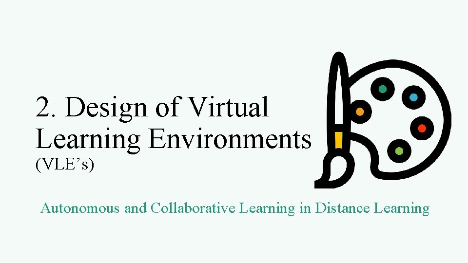 2. Design of Virtual Learning Environments (VLE’s) Autonomous and Collaborative Learning in Distance Learning