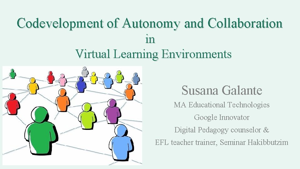 Codevelopment of Autonomy and Collaboration in Virtual Learning Environments Susana Galante MA Educational Technologies