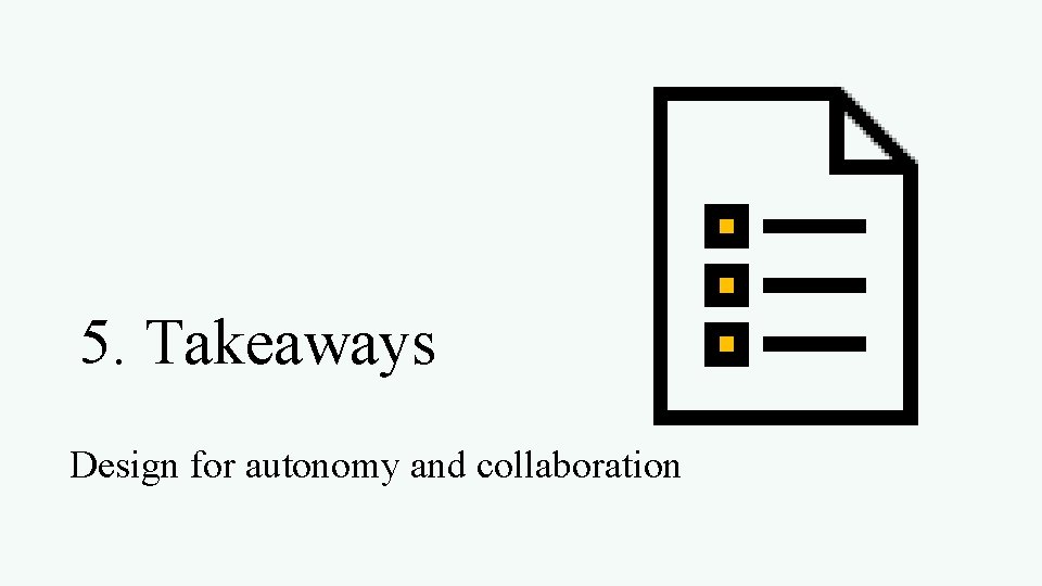 5. Takeaways Design for autonomy and collaboration 