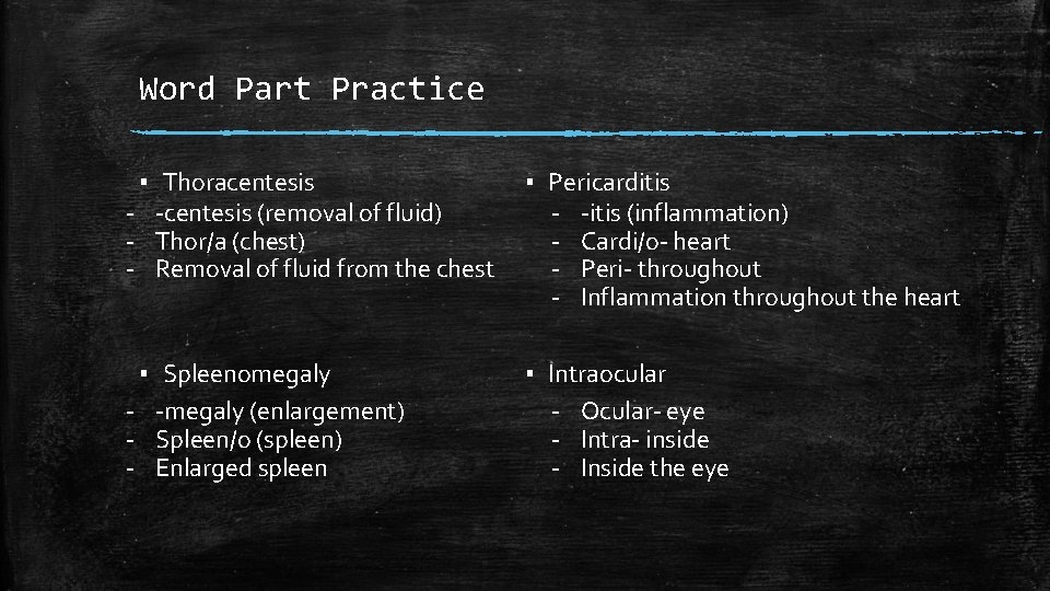 Word Part Practice ▪ Thoracentesis - -centesis (removal of fluid) - Thor/a (chest) -