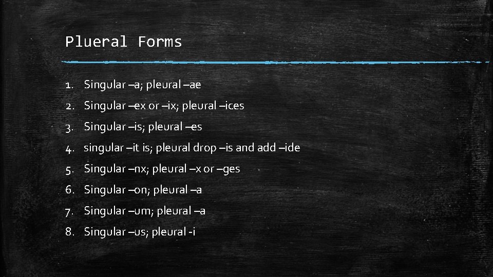 Plueral Forms 1. Singular –a; pleural –ae 2. Singular –ex or –ix; pleural –ices
