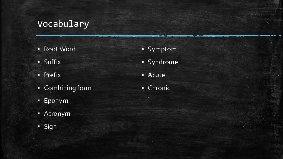 Vocabulary ▪ Root Word ▪ Symptom ▪ Suffix ▪ Syndrome ▪ Prefix ▪ Acute