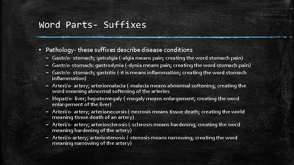 Word Parts- Suffixes ▪ Pathology- these suffixes describe disease conditions – Gastr/o- stomach; gatralgia