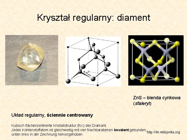 Kryształ regularny: diament Zn. S – blenda cynkowa (sfaleryt) Układ regularny, ściennie centrowany Kubisch