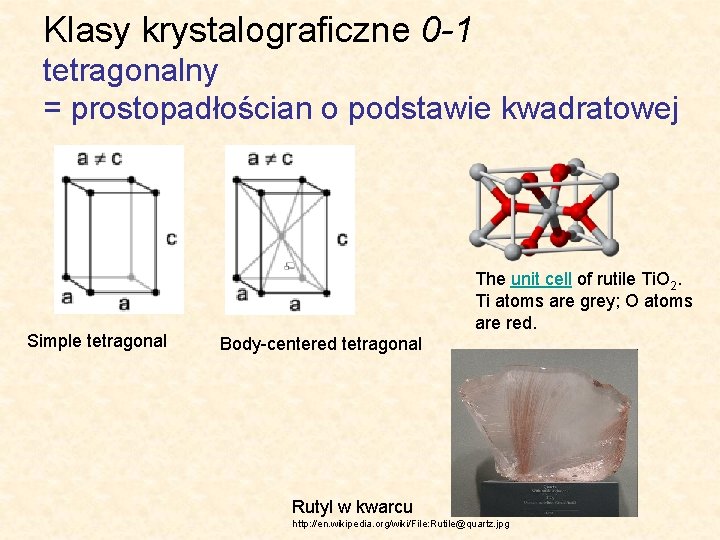 Klasy krystalograficzne 0 -1 tetragonalny = prostopadłościan o podstawie kwadratowej Simple tetragonal The unit