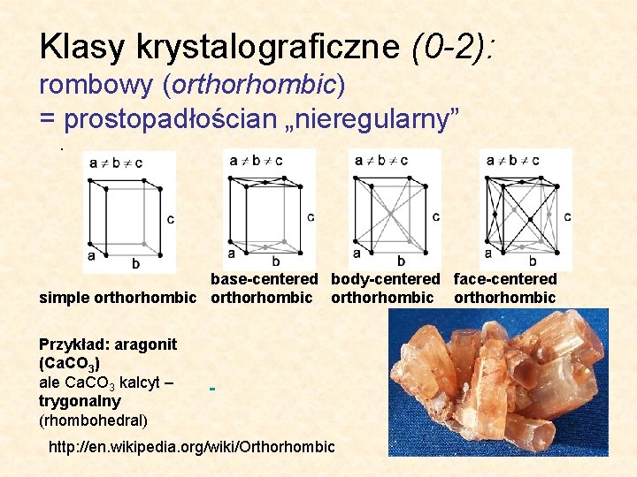 Klasy krystalograficzne (0 -2): rombowy (orthorhombic) = prostopadłościan „nieregularny”. base-centered body-centered face-centered simple orthorhombic
