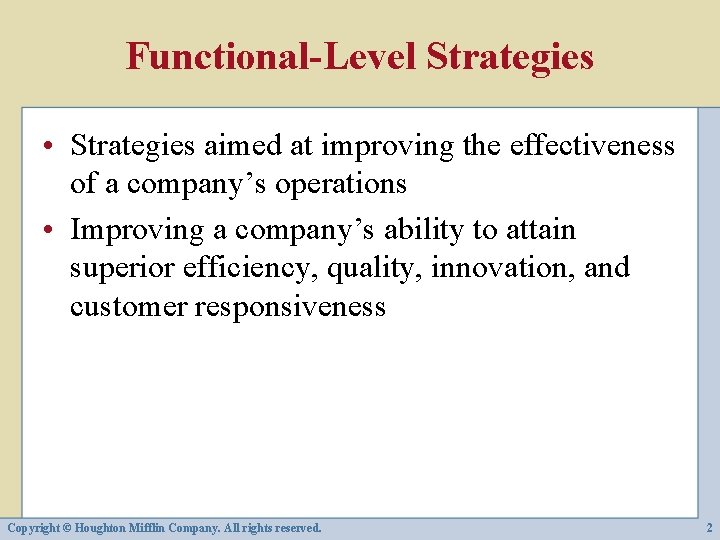 Functional-Level Strategies • Strategies aimed at improving the effectiveness of a company’s operations •