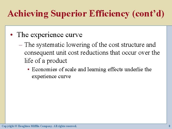 Achieving Superior Efficiency (cont’d) • The experience curve – The systematic lowering of the