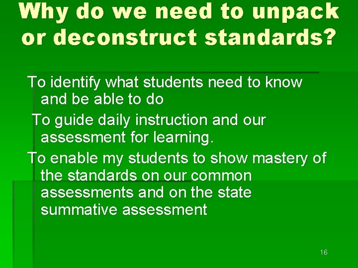 Why do we need to unpack or deconstruct standards? To identify what students need