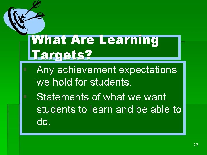 What Are Learning Targets? § Any achievement expectations we hold for students. § Statements