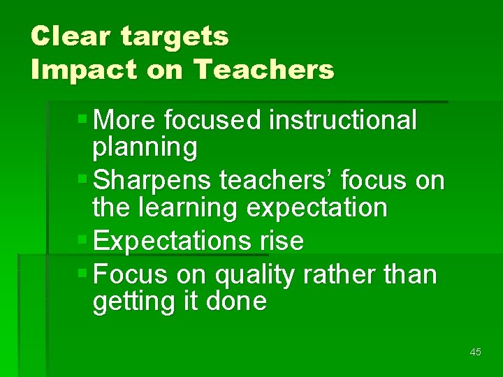 Clear targets Impact on Teachers § More focused instructional planning § Sharpens teachers’ focus