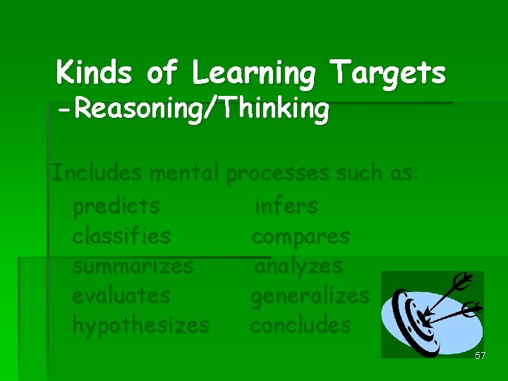 Kinds of Learning Targets -Reasoning/Thinking Includes mental processes such as: predicts infers classifies compares