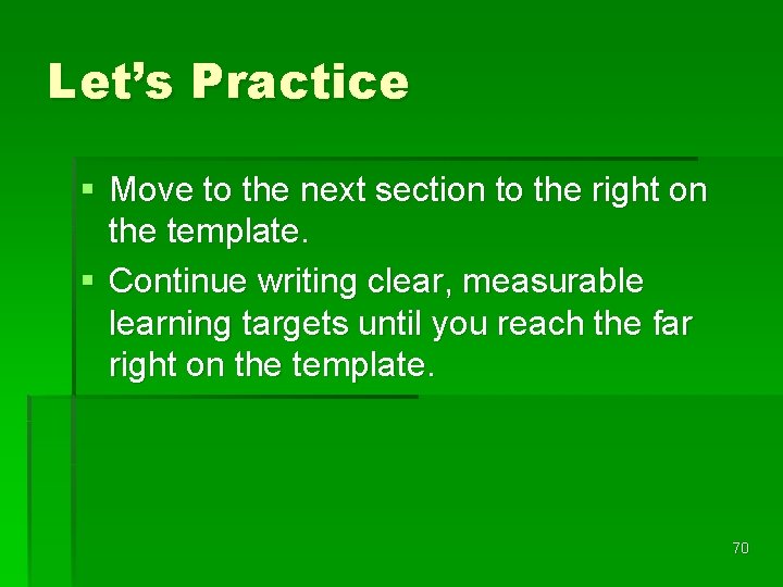 Let’s Practice § Move to the next section to the right on the template.